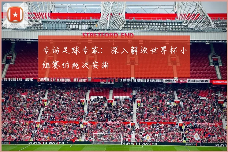 专访足球专家：深入解读世界杯小组赛的轮次安排