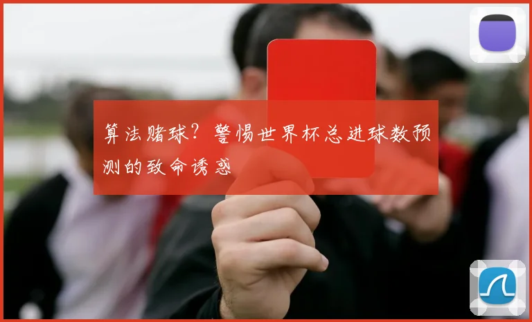 算法赌球？警惕世界杯总进球数预测的致命诱惑
