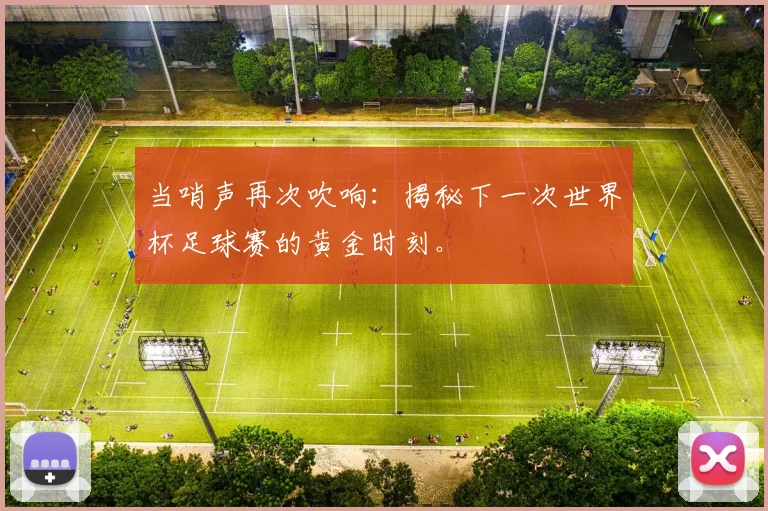 当哨声再次吹响：揭秘下一次世界杯足球赛的黄金时刻。